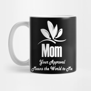 Mom, Your Approval Means The World To Me Mug